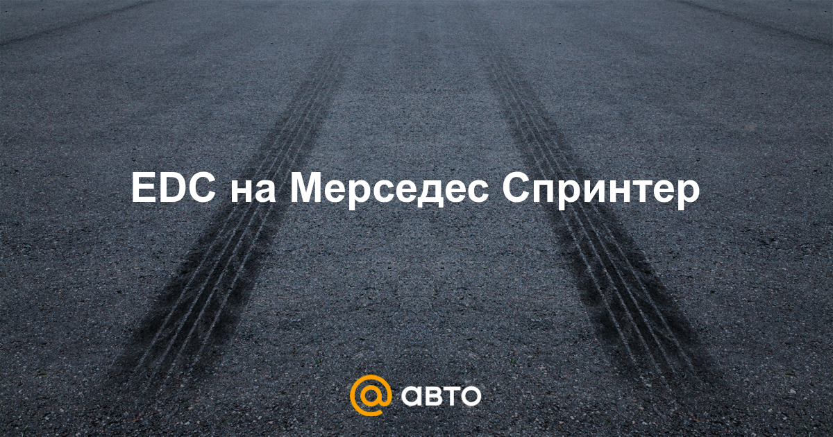 EDC на Мерседес Спринтер - 149 ответов - Ремонт и эксплуатация - Форум Авто  Mail.ru
